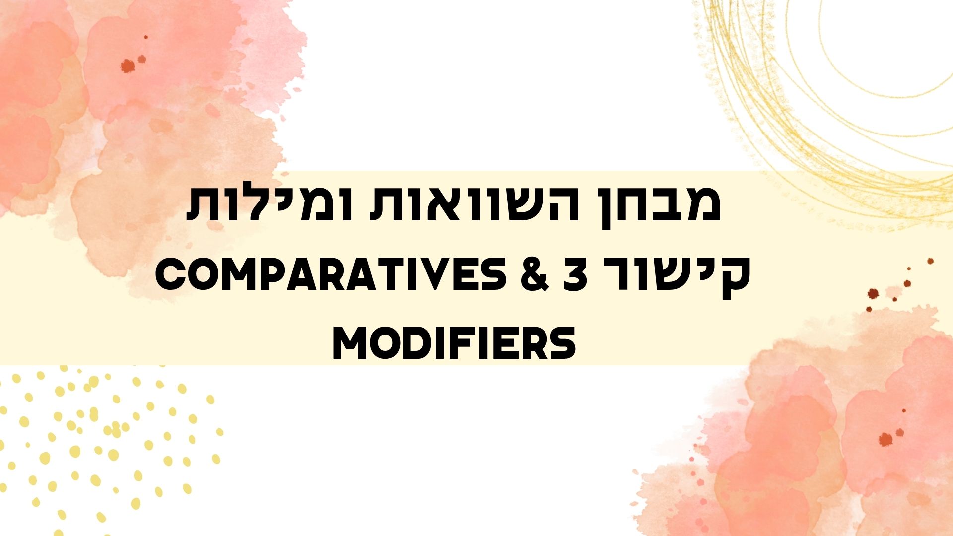 מבחן השוואות ומילות קישור 3 Comparatives & Modifiers